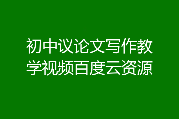 初中议论文写作教学视频百度云资源