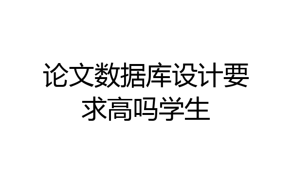 论文数据库设计要求高吗学生