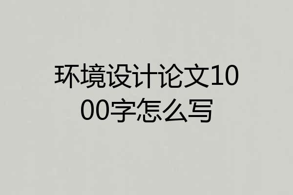 环境设计论文1000字怎么写