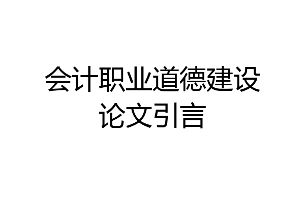 会计职业道德建设论文引言
