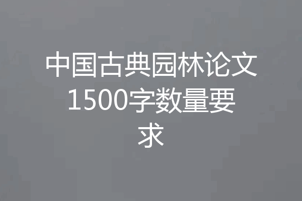 中国古典园林论文1500字数量要求