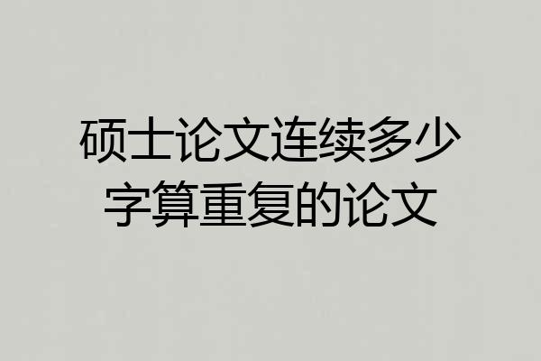 硕士论文连续多少字算重复的论文