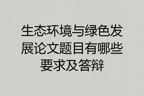 生态环境与绿色发展论文题目有哪些要求及答辩