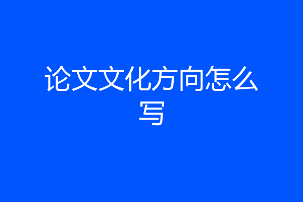 论文文化方向怎么写