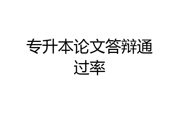 专升本论文答辩通过率