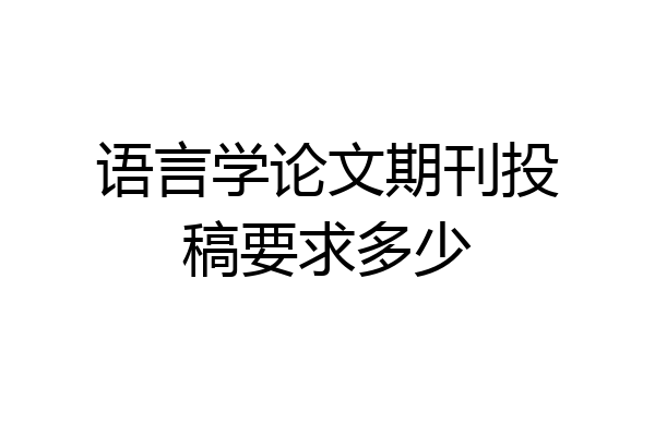 语言学论文期刊投稿要求多少