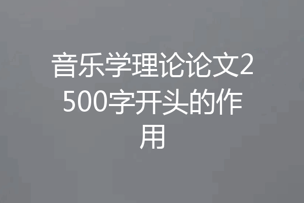 音乐学理论论文2500字开头的作用