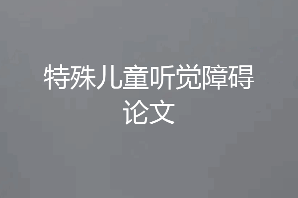 特殊儿童听觉障碍论文