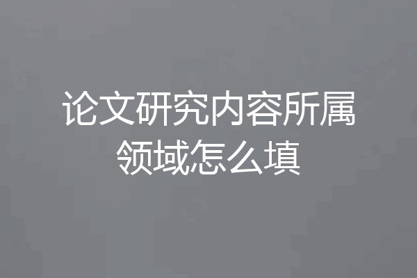 论文研究内容所属领域怎么填