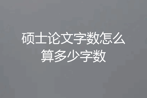 硕士论文字数怎么算多少字数