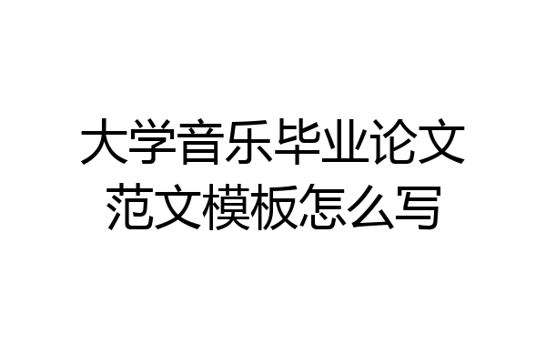 大学音乐毕业论文范文模板怎么写