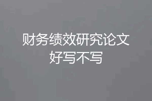 财务绩效研究论文好写不写