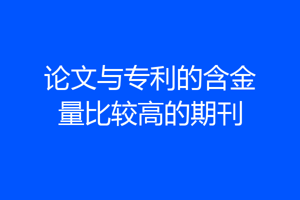 论文与专利的含金量比较高的期刊