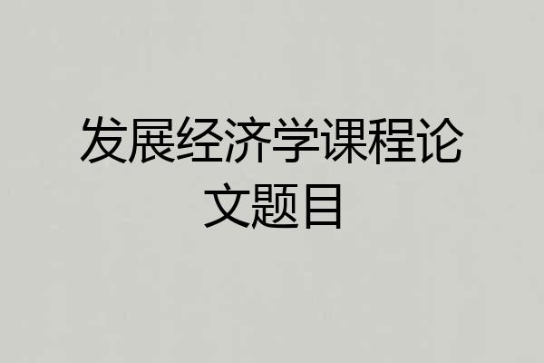 发展经济学课程论文题目