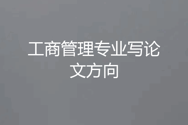 工商管理专业写论文方向