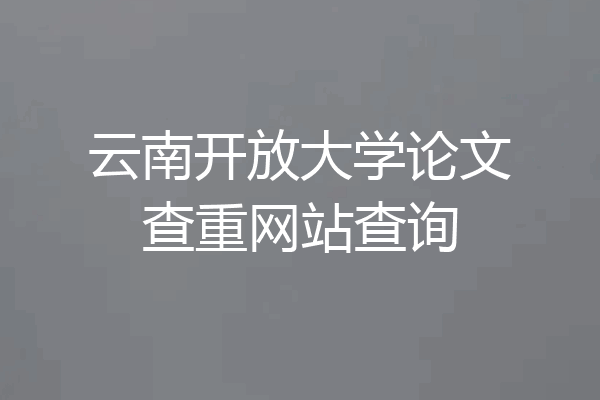 云南开放大学论文查重网站查询