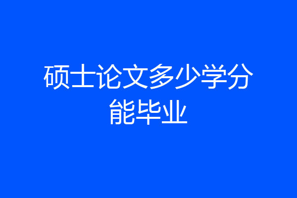 硕士论文多少学分能毕业