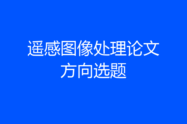 遥感图像处理论文方向选题