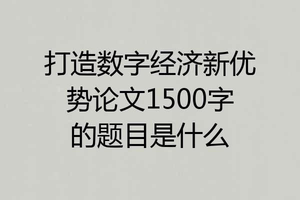打造数字经济新优势论文1500字的题目是什么