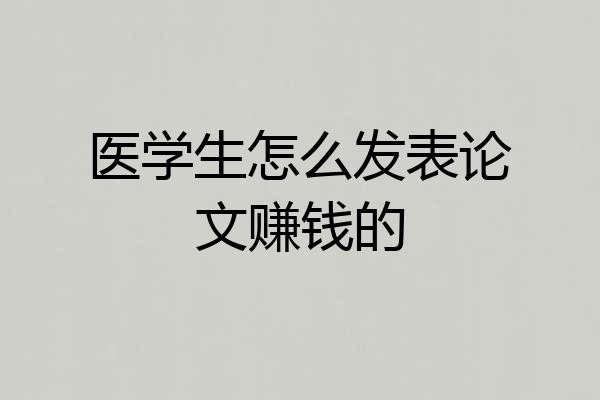 医学生怎么发表论文赚钱的
