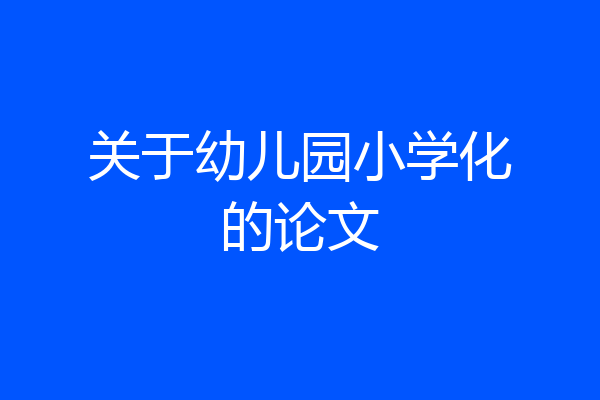 关于幼儿园小学化的论文