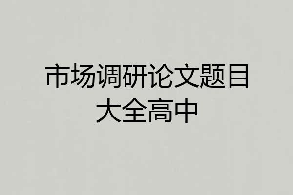 市场调研论文题目大全高中