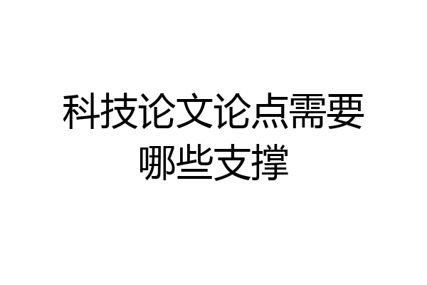 科技论文论点需要哪些支撑
