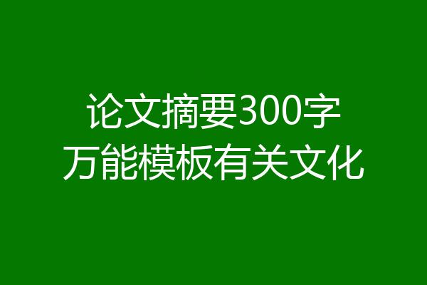 论文摘要300字万能模板有关文化