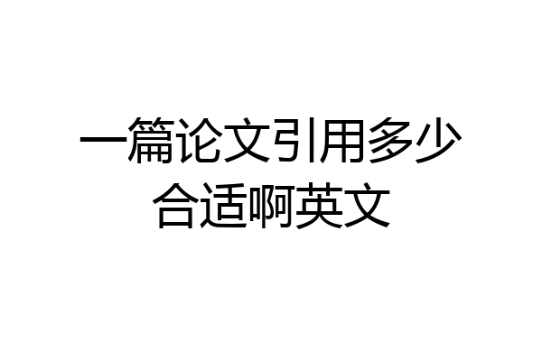 一篇论文引用多少合适啊英文