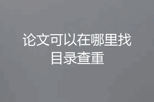 论文可以在哪里找目录查重