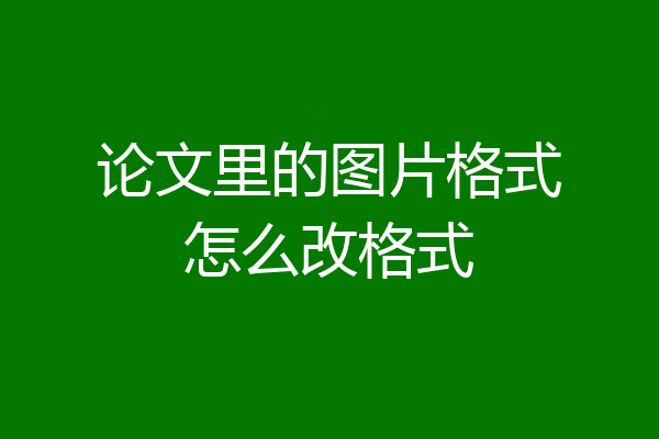 论文里的图片格式怎么改格式