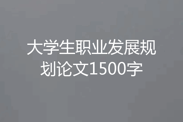 大学生职业发展规划论文1500字