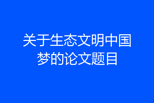 关于生态文明中国梦的论文题目