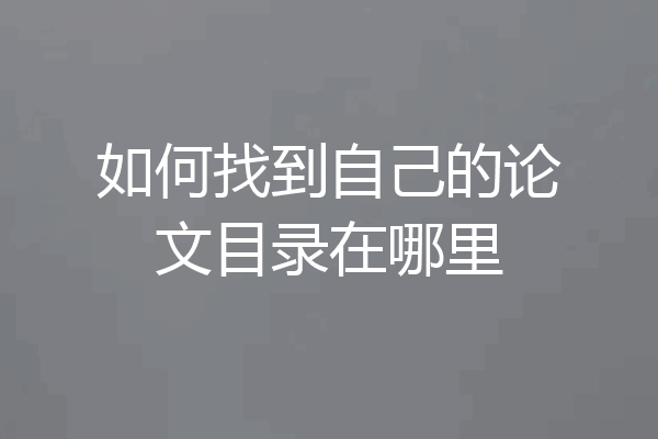如何找到自己的论文目录在哪里