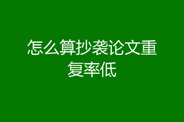 怎么算抄袭论文重复率低