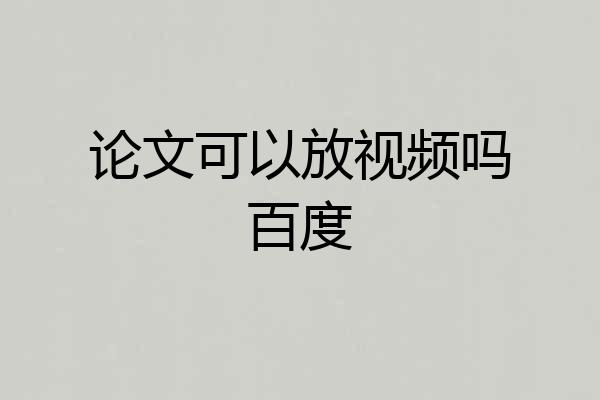 论文可以放视频吗百度