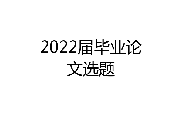2022届毕业论文选题