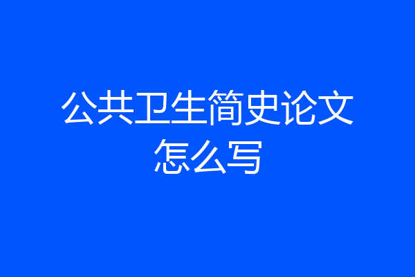 公共卫生简史论文怎么写