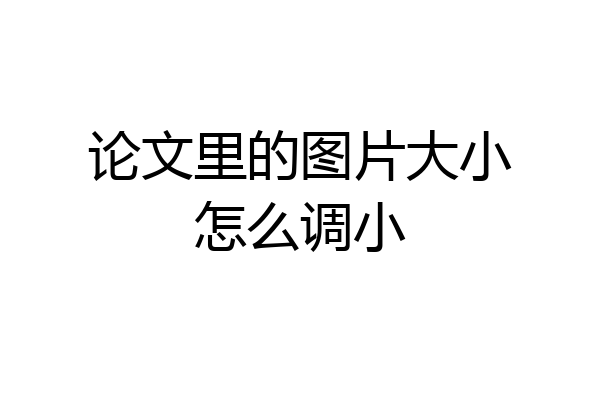 论文里的图片大小怎么调小