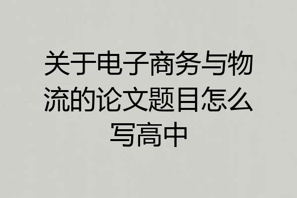关于电子商务与物流的论文题目怎么写高中