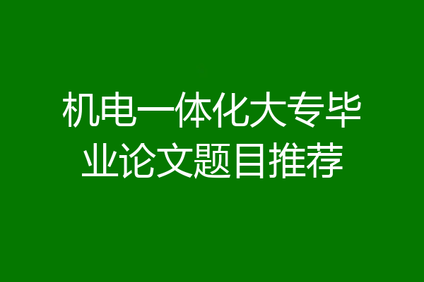 机电一体化大专毕业论文题目推荐