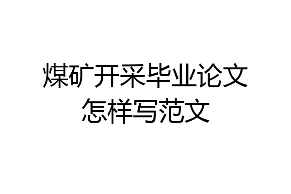 煤矿开采毕业论文怎样写范文
