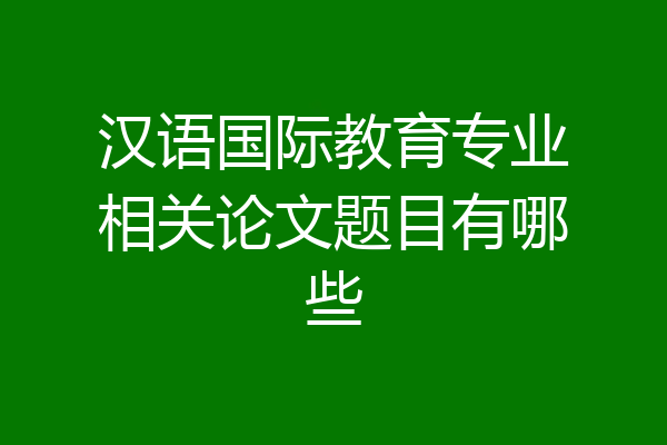 汉语国际教育专业相关论文题目有哪些