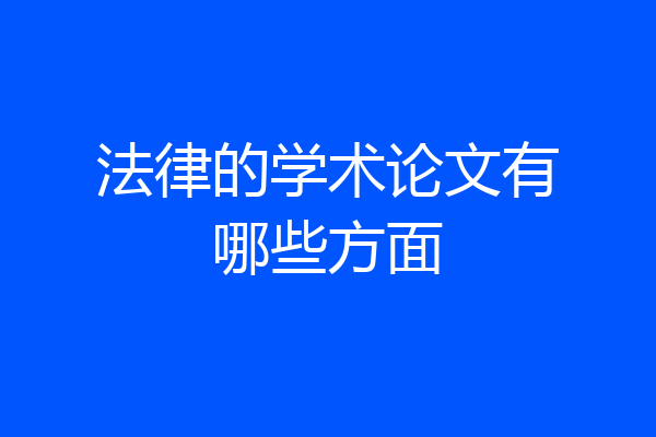法律的学术论文有哪些方面