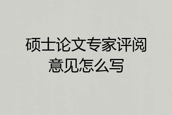 硕士论文专家评阅意见怎么写