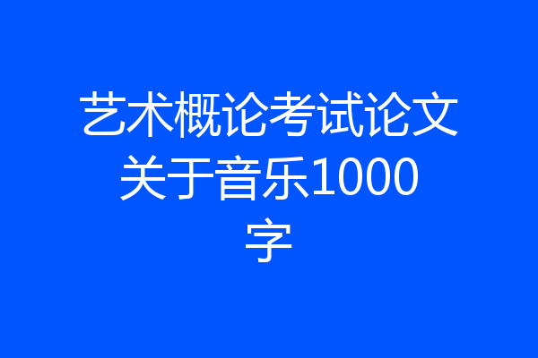 艺术概论考试论文关于音乐1000字