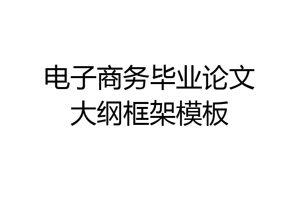 电子商务毕业论文大纲框架模板