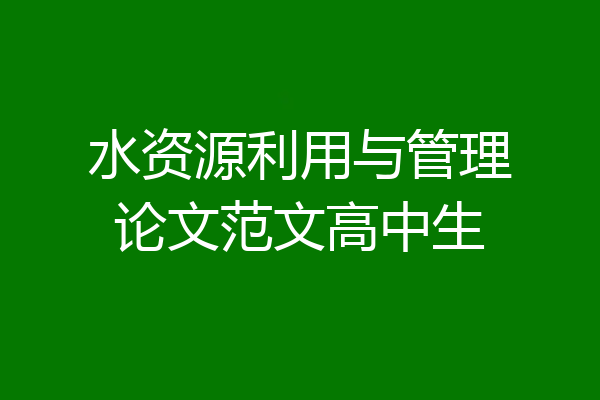 水资源利用与管理论文范文高中生