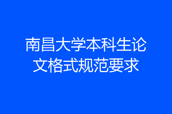 南昌大学本科生论文格式规范要求