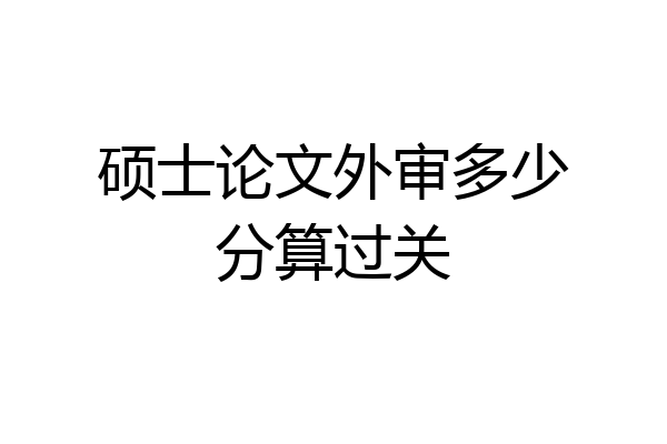 硕士论文外审多少分算过关